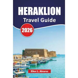 Alvarez, Ellen L. HERAKLION TRAVEL GUIDE 2026: Explore Crete’s Top Beaches, Ancient Sites, Local Cuisine, and Cultural Experiences for First-Time Visitors Alvarez, Ellen L. HERAKLION TRAVEL GUIDE 2026: Explore Crete’s Top Beaches, Ancient Sites, Local Cuisine, and Cultural Experiences for First-Time Visitors