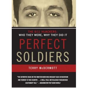 McDermott, Terry Perfect Soldiers: The 9/11 Hijackers: Who They Were, Why They Did It: The Hijackers Who They Were, Why They Did It McDermott, Terry Perfect Soldiers: The 9/11 Hijackers: Who They Were, Why They Did It: The Hijackers Who They Were, Why They Did It