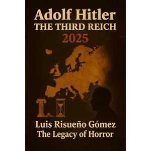Risueño Gomez, Luis Adolf Hitler: The Third Reich 2025: The Legacy of Horror Risueño Gomez, Luis Adolf Hitler: The Third Reich 2025: The Legacy of Horror