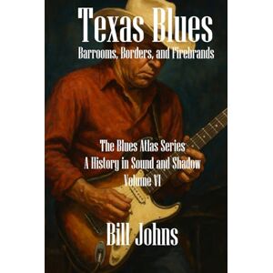 Johns, Bill Texas Blues: Barrooms, Borders, and Firebrands (The Blues Atlas: A History in Sound and Shadow) Johns, Bill Texas Blues: Barrooms, Borders, and Firebrands (The Blues Atlas: A History in Sound and Shadow)