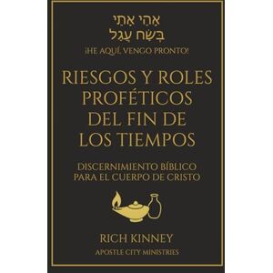 Kinney, Rich Riesgos y Roles Proféticos del Fin de los Tiempos: Discernimiento Bíblico para el Cuerpo de Cristo Kinney, Rich Riesgos y Roles Proféticos del Fin de los Tiempos: Discernimiento Bíblico para el Cuerpo de Cristo