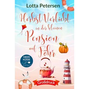 Petersen, Lotta Herbstverliebt in der kleinen Pension auf Föhr: Großdruck Ausgabe (Liebesromane in Großdruck) Petersen, Lotta Herbstverliebt in der kleinen Pension auf Föhr: Großdruck Ausgabe (Liebesromane in Großdruck)