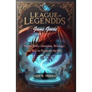 FRANKLIN, ELDON M LEAGUE OF LEGENDS GAME GUIDE: Master Every Champion, Strategy, and Role to Dominate the Rift (GameCraft Chronicles) FRANKLIN, ELDON M LEAGUE OF LEGENDS GAME GUIDE: Master Every Champion, Strategy, and Role to Dominate the Rift (GameCraft Chronicles)