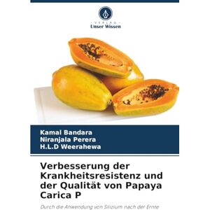 Bandara, Kamal Verbesserung der Krankheitsresistenz und der Qualität von Papaya Carica P: Durch die Anwendung von Silizium nach der Ernte Bandara, Kamal Verbesserung der Krankheitsresistenz und der Qualität von Papaya Carica P: Durch die Anwendung von Silizium nach der Ernte