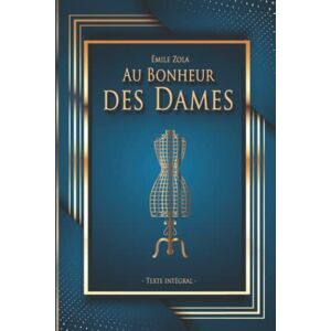 Zola, Émile Au Bonheur des Dames Émile Zola Texte intégral: Édition illustrée 404 pages Format 15,24 cm x 22,86 cm Zola, Émile Au Bonheur des Dames Émile Zola Texte intégral: Édition illustrée 404 pages Format 15,24 cm x 22,86 cm