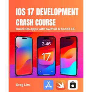 Lim, Greg iOS 17 Development Crash Course: Build iOS apps with SwiftUI and Xcode 15 Lim, Greg iOS 17 Development Crash Course: Build iOS apps with SwiftUI and Xcode 15