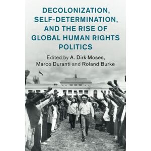 Decolonization, Self-Determination, and the Rise of Global Human Rights Politics (Human Rights in History) Decolonization, Self-Determination, and the Rise of Global Human Rights Politics (Human Rights in History)