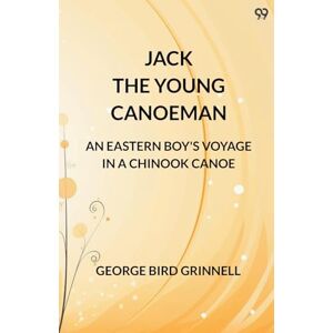Grinnell, George Bird Jack The Young CanoemanAn Eastern Boy's Voyage In A Chinook Canoe (Edition1) Grinnell, George Bird Jack The Young CanoemanAn Eastern Boy's Voyage In A Chinook Canoe (Edition1)