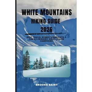 SAINT, BROOKS WHITE MOUNTAINS HIKING GUIDE 2026: Best Trails, Scenic Viewpoints & Family-Friendly Hikes in New Hampshire: 59 (ROAM THE EARTH) SAINT, BROOKS WHITE MOUNTAINS HIKING GUIDE 2026: Best Trails, Scenic Viewpoints & Family-Friendly Hikes in New Hampshire: 59 (ROAM THE EARTH)
