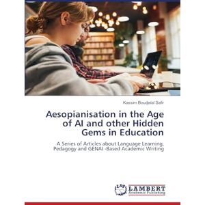 Safir, Kassim Boudjelal Aesopianisation in the Age of AI and other Hidden Gems in Education: A Series of Articles about Language Learning, Pedagogy and GENAI -Based Academic Writing Safir, Kassim Boudjelal Aesopianisation in the Age of AI and other Hidden Gems in Education: A Series of Articles about Language Learning, Pedagogy and GENAI -Based Academic Writing