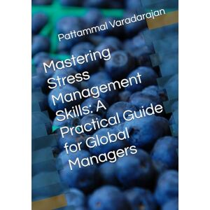 Varadarajan, Pattammal Mastering Stress Management Skills: A Practical Guide for Global Managers: 15 (Essentials of Entrepreneurial Skills) Varadarajan, Pattammal Mastering Stress Management Skills: A Practical Guide for Global Managers: 15 (Essentials of Entrepreneurial Skills)