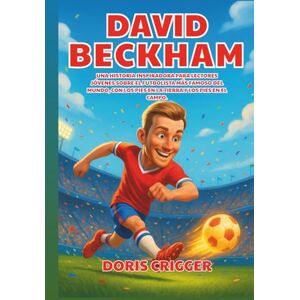 Crigger, Doris Biografía de David Beckham: Una historia inspiradora para lectores jóvenes sobre el futbolista más famoso del mundo, con los pies en la tierra y los pies en el campo. Crigger, Doris Biografía de David Beckham: Una historia inspiradora para lectores jóvenes sobre el futbolista más famoso del mundo, con los pies en la tierra y los pies en el campo.