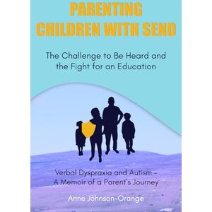 Johnson-Orange, Anne Parenting Children With SEND: The Challenge to Be Heard and the Fight for an Education. Verbal Dyspraxia and Autism – A Memoir of a Parent’s Journey Johnson-Orange, Anne Parenting Children With SEND: The Challenge to Be Heard and the Fight for an Education. Verbal Dyspraxia and Autism – A Memoir of a Parent’s Journey