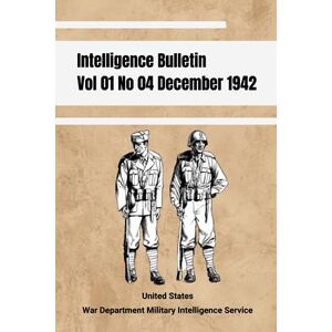 War Department Military Intelligence Service, United States Intelligence Bulletin Vol 01 No 04 December 1942: British Prisoners Have Been Praised, Even By Their Enemies, Or Refusing To Talk After Capture (War Department: Military Intelligence Service at W War Department Military Intelligence Service, United States Intelligence Bulletin Vol 01 No 04 December 1942: British Prisoners Have Been Praised, Even By Their Enemies, Or Refusing To Talk After Capture (War Department: Military Intelligence Service at W