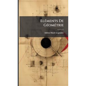 Legendre, Adrien Marie ElÃ(c)ments De GÃ(c)omÃ(c)trie Legendre, Adrien Marie ElÃ(c)ments De GÃ(c)omÃ(c)trie