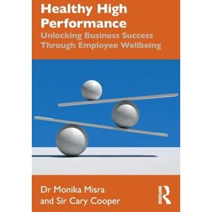 Misra, Monika Healthy High Performance: Unlocking Business Success Through Employee Wellbeing Misra, Monika Healthy High Performance: Unlocking Business Success Through Employee Wellbeing