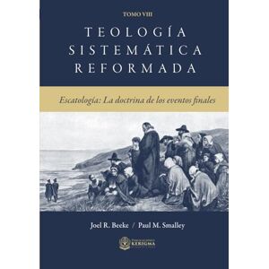Beeke, Joel R. Teologia Sistematica Reformada Tomo 8: Escatología: La doctrina de las últimas cosas Beeke, Joel R. Teologia Sistematica Reformada Tomo 8: Escatología: La doctrina de las últimas cosas