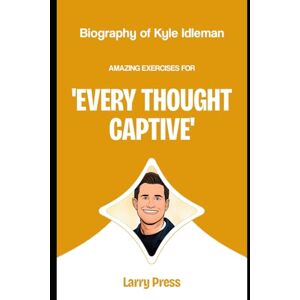 Press, Larry Biography of Kyle Idleman: Amazing Exercises for Every Thought Captive Press, Larry Biography of Kyle Idleman: Amazing Exercises for Every Thought Captive