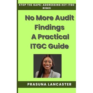 LANCASTER, PRASUNA Mastering ITGC Risk Management: A Practical Guide for Auditors and IT Professionals": ITGC control testing, Risk Register, COSO Standards and ... procedures, Risk control matrix, Governance LANCASTER, PRASUNA Mastering ITGC Risk Management: A Practical Guide for Auditors and IT Professionals": ITGC control testing, Risk Register, COSO Standards and ... procedures, Risk control matrix, Governance