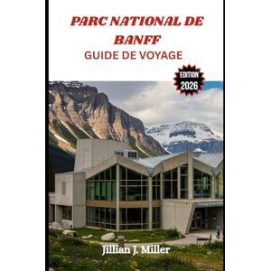 Jillian J. Miller, Jillian J. Miller Jillian J. Miller PARC NATIONAL DE BANFF GUIDE DE VOYAGE 2026: Planifiez l'escapade parfaite grâce à des itinéraires détaillés, des incontournables culturels et des conseils d'initiés pour chaque saison. Jillian J. Miller, Jillian J. Miller Jillian J. Miller PARC NATIONAL DE BANFF GUIDE DE VOYAGE 2026: Planifiez l'escapade parfaite grâce à des itinéraires détaillés, des incontournables culturels et des conseils d'initiés pour chaque saison.