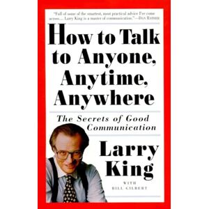 King, Larry How to Talk to Anyone, Anytime, Anywhere: The Secrets of Good Conversation: The Secrets of Good Communication King, Larry How to Talk to Anyone, Anytime, Anywhere: The Secrets of Good Conversation: The Secrets of Good Communication