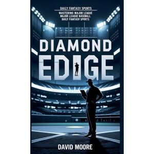 Moore, David Diamond Edge: Mastering Major League Baseball Daily Fantasy Sports Moore, David Diamond Edge: Mastering Major League Baseball Daily Fantasy Sports