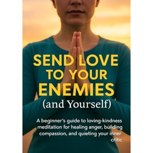 Carmichael, Adrian Send Love to Your Enemies (and Yourself): A beginner’s guide to loving-kindness meditation for healing anger, building compassion, and quieting your inner critic Carmichael, Adrian Send Love to Your Enemies (and Yourself): A beginner’s guide to loving-kindness meditation for healing anger, building compassion, and quieting your inner critic