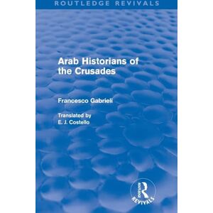 Gabrieli, Francesco Arab Historians of the Crusades (Routledge Revivals) Gabrieli, Francesco Arab Historians of the Crusades (Routledge Revivals)