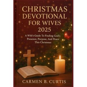 CURTIS, CARMEN B. CHRISTMAS DEVOTIONAL FOR WIVES 2025: A Wife’s Guide To Finding God’s Presence, Purpose, And Peace This Christmas CURTIS, CARMEN B. CHRISTMAS DEVOTIONAL FOR WIVES 2025: A Wife’s Guide To Finding God’s Presence, Purpose, And Peace This Christmas