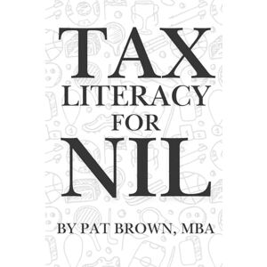 Brown, Pat Tax Literacy For NIL: "A Student-Athlete’s Guide to Keeping More of What You Earn" (Financial Literacy For NIL) Brown, Pat Tax Literacy For NIL: "A Student-Athlete’s Guide to Keeping More of What You Earn" (Financial Literacy For NIL)