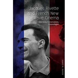 James R Russo Jacques Rivette and French New Wave Cinema: Interviews, Conversations, Chronologies James R Russo Jacques Rivette and French New Wave Cinema: Interviews, Conversations, Chronologies