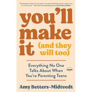Betters-Midtvedt, Amy You'll Make It (and They Will Too): Everything No One Talks About When You're Parenting Teens Betters-Midtvedt, Amy You'll Make It (and They Will Too): Everything No One Talks About When You're Parenting Teens