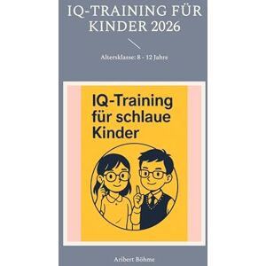 Böhme, Aribert IQ-Training für Kinder 2026: Altersklasse: 8 12 Jahre Böhme, Aribert IQ-Training für Kinder 2026: Altersklasse: 8 12 Jahre