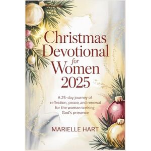 Hart, Marielle Christmas Devotional for Women 2025: A 25-Day Journey of Reflection, Peace, and Renewal for the Woman Seeking God’s Presence Hart, Marielle Christmas Devotional for Women 2025: A 25-Day Journey of Reflection, Peace, and Renewal for the Woman Seeking God’s Presence