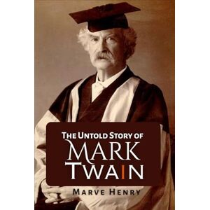 Henry, Marve The Untold Story of Mark Twain: “Secrets, Scandals, and the Wit That Shaped a Legend” (The Iconic Chronicles) Henry, Marve The Untold Story of Mark Twain: “Secrets, Scandals, and the Wit That Shaped a Legend” (The Iconic Chronicles)
