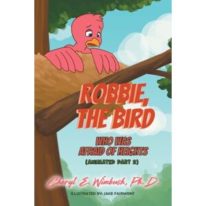 Wimbush, Cheryl E Robbie, the Bird Who Was Afraid of Heights (Animated Part 2) Wimbush, Cheryl E Robbie, the Bird Who Was Afraid of Heights (Animated Part 2)