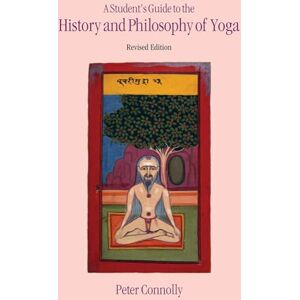 Peter Connolly A Student's Guide to the History and Philosophy of Yoga Peter Connolly A Student's Guide to the History and Philosophy of Yoga