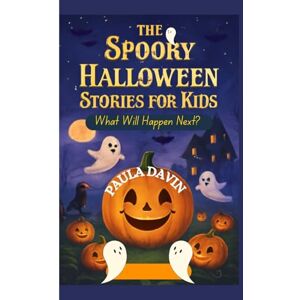 DAVIN, PAULA The Spooky Halloween Stories for Kids: What Will Happen Next? DAVIN, PAULA The Spooky Halloween Stories for Kids: What Will Happen Next?