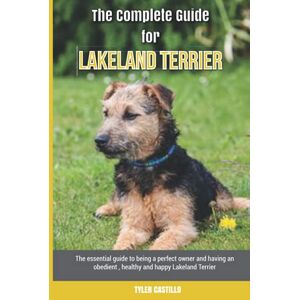 Castillo, Tyler The Complete Guide for Lakeland Terrier: The essential guide to being a perfect owner and having an obedient, healthy, and happy Lakeland Terrier Castillo, Tyler The Complete Guide for Lakeland Terrier: The essential guide to being a perfect owner and having an obedient, healthy, and happy Lakeland Terrier