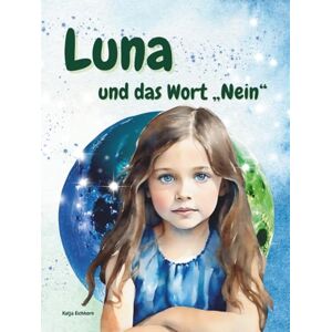 Eichhorn, Katja Luna und das Wort Nein: Eine stärkende, einfühlsame Geschichte der Luna-Reihe für Kinder über Selbstwert und Selbstbehauptung. Eichhorn, Katja Luna und das Wort Nein: Eine stärkende, einfühlsame Geschichte der Luna-Reihe für Kinder über Selbstwert und Selbstbehauptung.