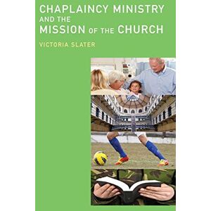 Slater, Victoria Chaplaincy Ministry and the Mission of the Church Slater, Victoria Chaplaincy Ministry and the Mission of the Church