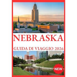 Eugen, Rosemary NEBRASKA GUIDA DI VIAGGIO 2026 Eugen, Rosemary NEBRASKA GUIDA DI VIAGGIO 2026