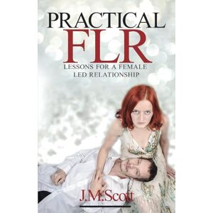 Scott Practical FLR: Lessons For A Female Led Relationship Scott Practical FLR: Lessons For A Female Led Relationship