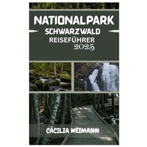 WEIMANN, CÄCILIA SCHWARZWALD NATIONALPARK REISEFÜHRER 2025: Entdecken Sie Deutschlands bezaubernde Wildnis – Wanderwege, malerische Routen, Begegnungen mit Wildtieren und lokale Geheimnisse WEIMANN, CÄCILIA SCHWARZWALD NATIONALPARK REISEFÜHRER 2025: Entdecken Sie Deutschlands bezaubernde Wildnis – Wanderwege, malerische Routen, Begegnungen mit Wildtieren und lokale Geheimnisse