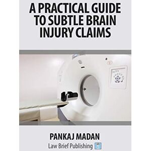 Madan, Pankaj A Practical Guide to Subtle Brain Injury Claims Madan, Pankaj A Practical Guide to Subtle Brain Injury Claims