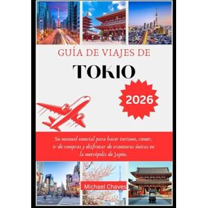 Chaves, Michael GUÍA DE VIAJES DE TOKIO 2026: Su manual esencial para hacer turismo, comer, ir de compras y disfrutar de aventuras únicas en la metrópolis de Japón. Chaves, Michael GUÍA DE VIAJES DE TOKIO 2026: Su manual esencial para hacer turismo, comer, ir de compras y disfrutar de aventuras únicas en la metrópolis de Japón.