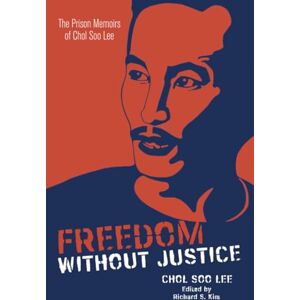 Freedom without Justice: The Prison Memoirs of Chol Soo Lee: 10 (Intersections: Asian and Pacific American Transcultural Studies) Freedom without Justice: The Prison Memoirs of Chol Soo Lee: 10 (Intersections: Asian and Pacific American Transcultural Studies)