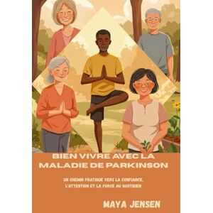 Jensen Bien vivre avec la maladie de Parkinson: Un chemin pratique vers la confiance, l'attention et la force au quotidien Jensen Bien vivre avec la maladie de Parkinson: Un chemin pratique vers la confiance, l'attention et la force au quotidien