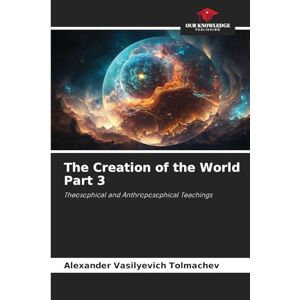 Tolmachev, Alexander Vasilyevich The Creation of the World Part 3: Theosophical and Anthroposophical Teachings Tolmachev, Alexander Vasilyevich The Creation of the World Part 3: Theosophical and Anthroposophical Teachings