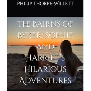 Thorpe-Willett, Mr Philip The Bairns of Byker: Sophie and Harriet’s Hilarious Adventures (The Bairns of Byker: Sophie and Harriet’s Hilarious Adventures Parte One) Thorpe-Willett, Mr Philip The Bairns of Byker: Sophie and Harriet’s Hilarious Adventures (The Bairns of Byker: Sophie and Harriet’s Hilarious Adventures Parte One)